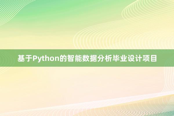 基于Python的智能数据分析毕业设计项目